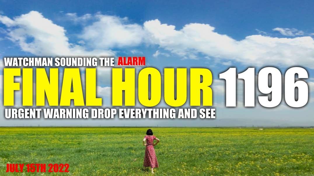 FINAL HOUR 1196 - URGENT WARNING DROP EVERYTHING AND SEE - WATCHMAN SOUNDING THE ALARM