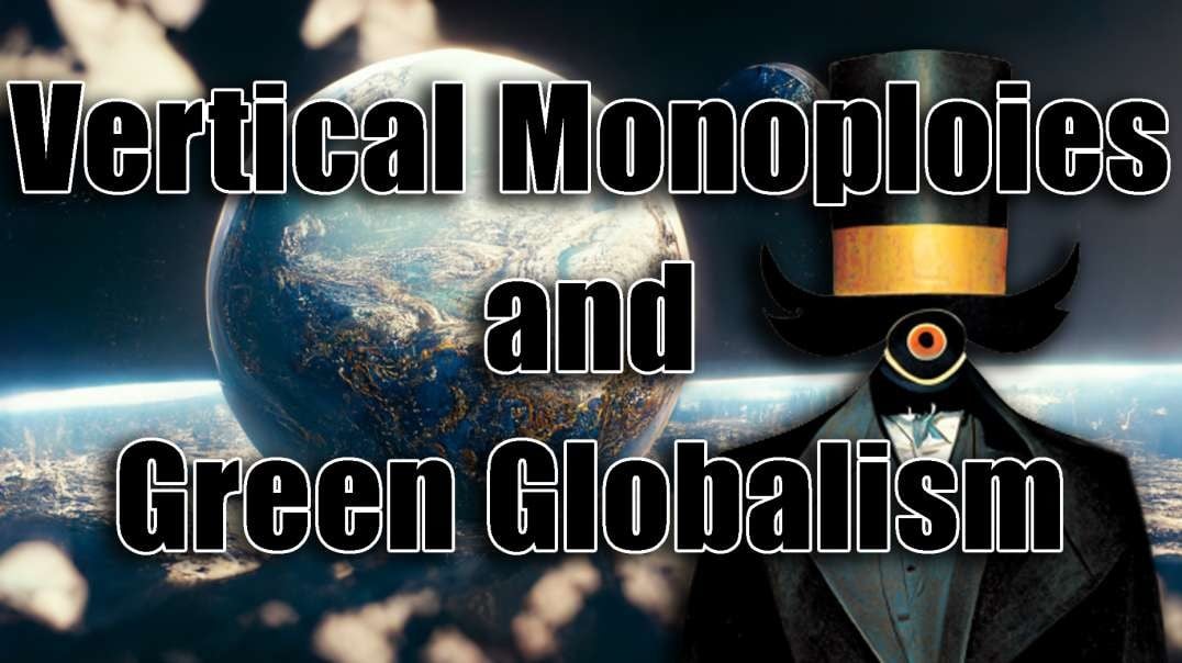Vertical Monopolies: Green Globalists Tool to Control Food, Energy