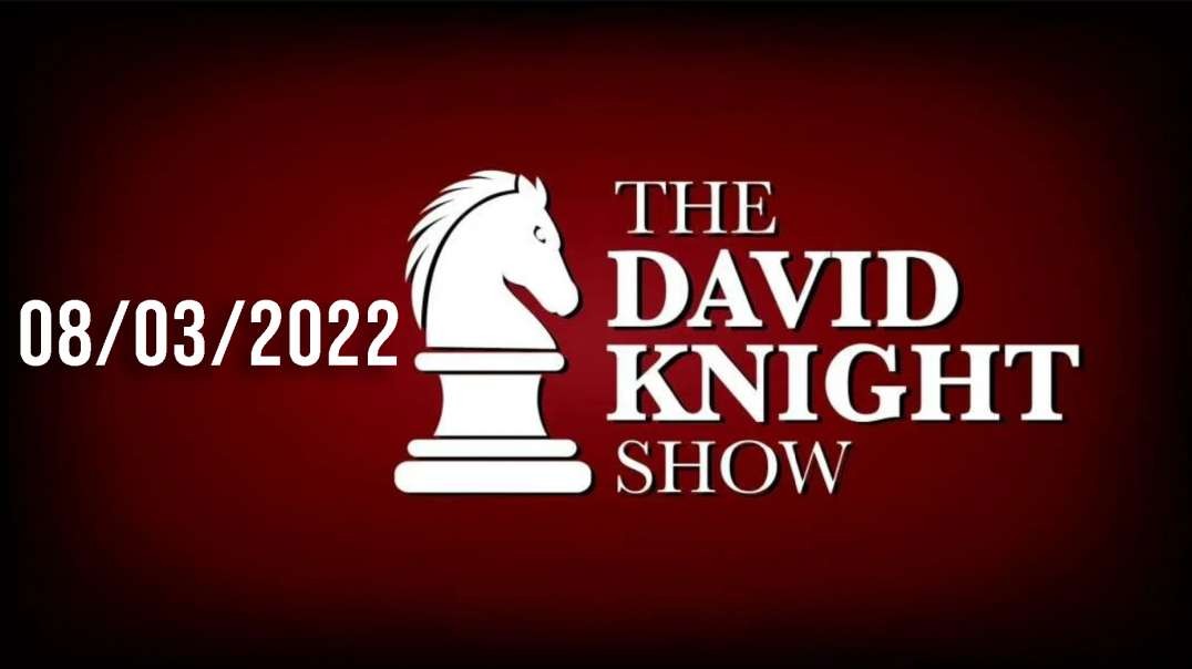 The David Knight Show 03Aug22 - Unabridged