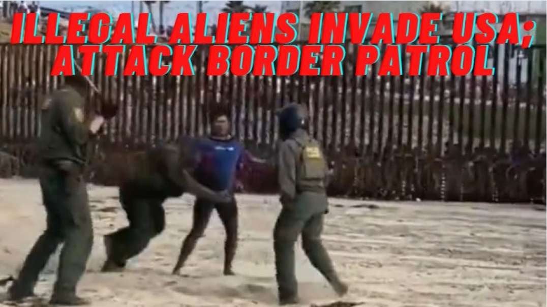 Illegal Aliens Invade USA; Attack Border Patrol Officers!