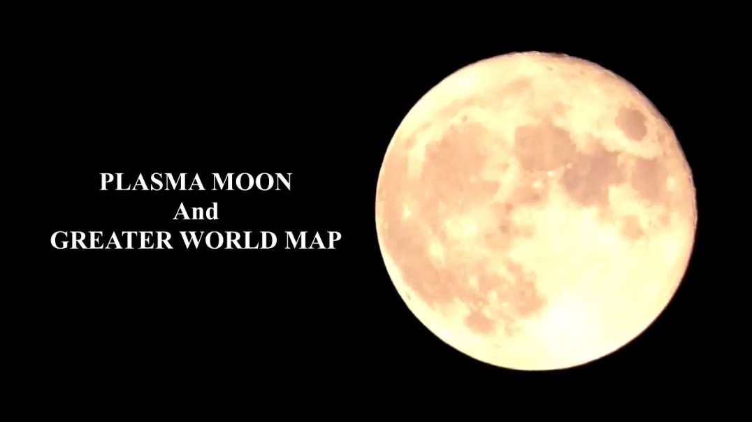 PLASMA MOON And GREATER WORLD MAP (VIBES OF COSMOS And FLATEARTH NATIONS)