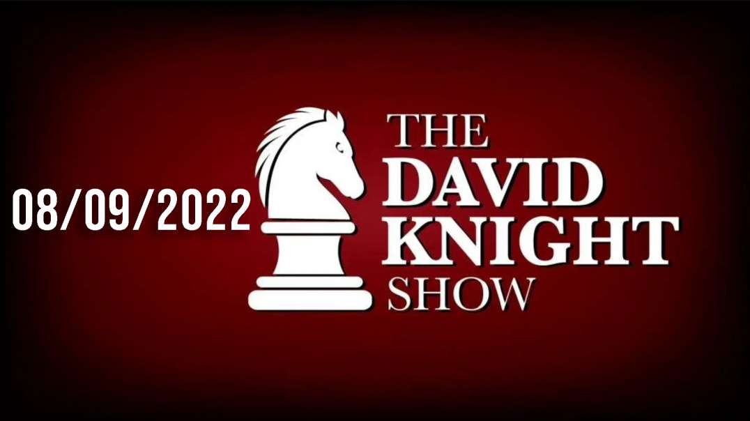 The David Knight Show 09Aug22 - Unabridged