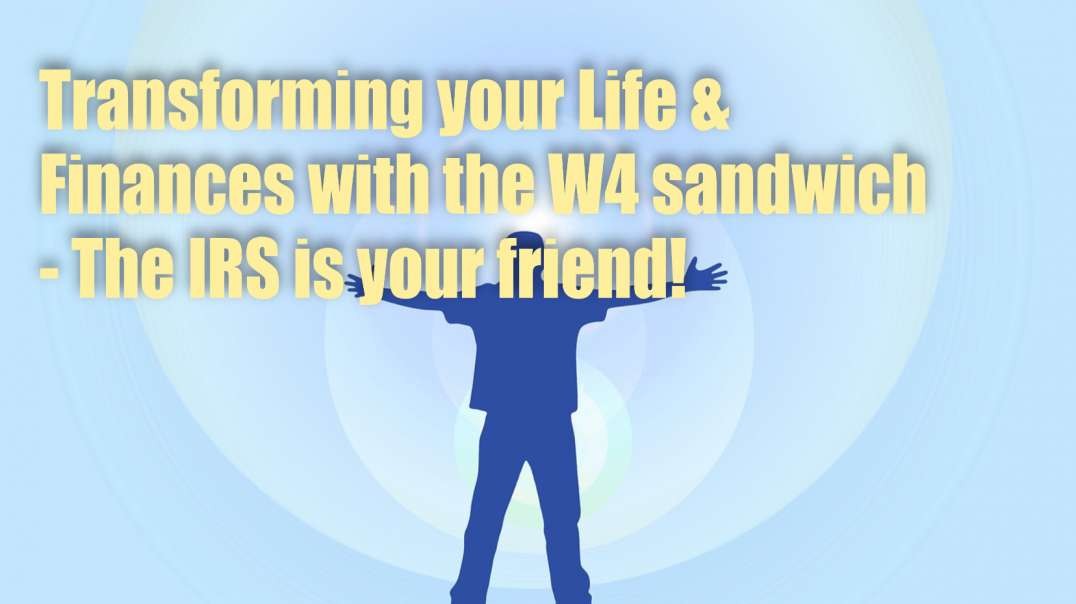 Transforming Your Life & Finances with the W4 sandwich – The IRS is your friend!