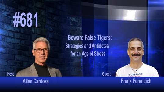Ep. 682 - Beware False Tigers: Strategies and Antidotes for an Age of Stress | Frank Forencich