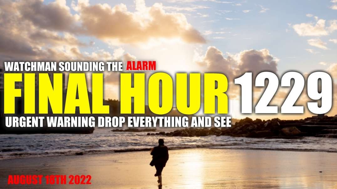 FINAL HOUR 1229 - URGENT WARNING DROP EVERYTHING AND SEE - WATCHMAN SOUNDING THE ALARM