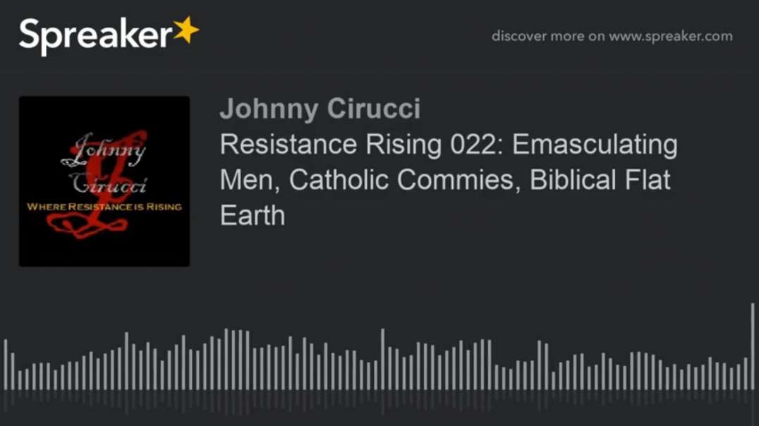 Resistance Rising 022 Emasculating Men, Catholic Commies, Biblical Flat Earth