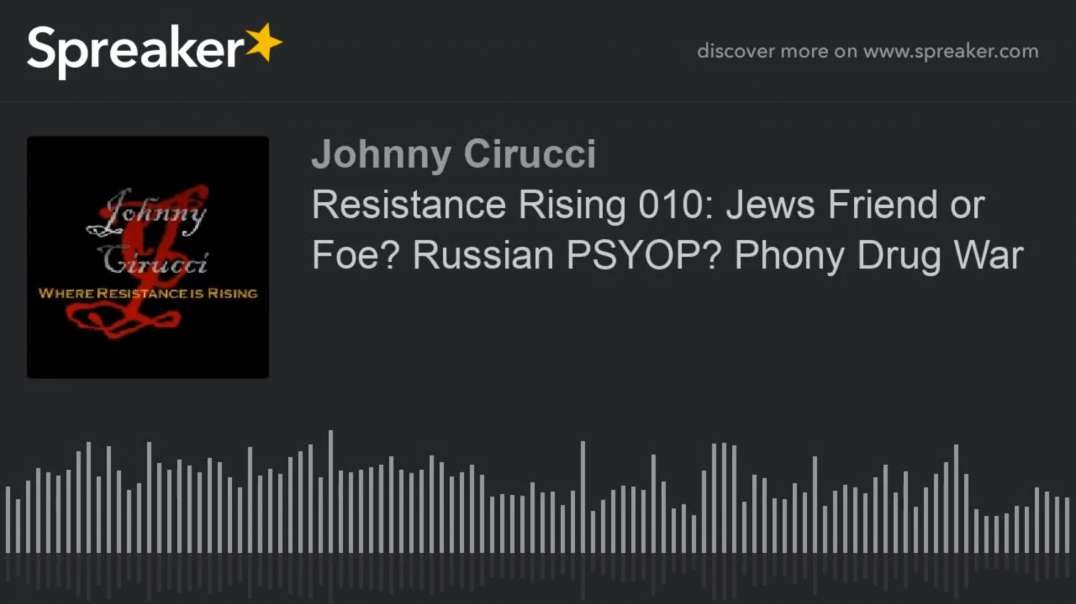 Resistance Rising 010 Jews Friend or Foe Russian PSYOP Phony Drug War