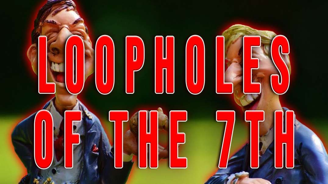 Loopholes of the 7th | Unrestricted Truths