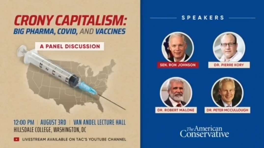 Sen. Ron Johnson, Dr. Robert Malone, Dr. Peter McCullough, and Dr. Pierre Kory - Crony Capitalism: Big Pharma, Covid, and Vaccines - The American Conservative (08/03/22)