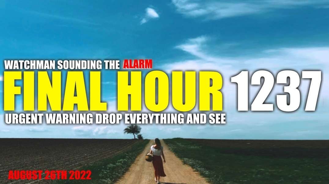FINAL HOUR 1237 - URGENT WARNING DROP EVERYTHING AND SEE - WATCHMAN SOUNDING THE ALARM