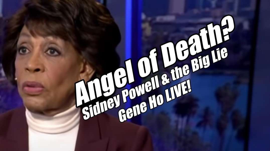 Angel of Death for Maxine Sidney Powell on the Big Lie. Gene Ho LIVE. B2T Show Aug 24, 2022.mp4