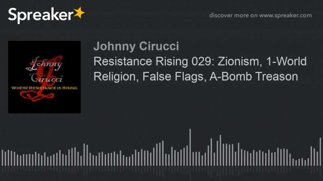 Resistance Rising 029 Zionism 1-World Religion False Flags A-Bomb Treason