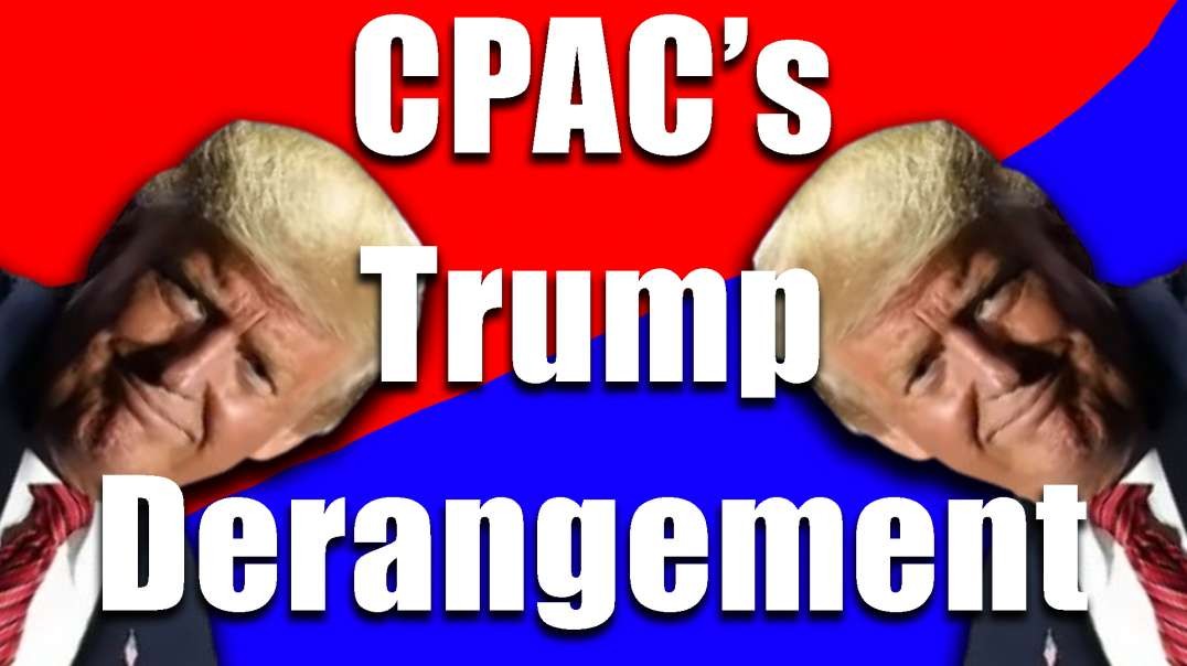 CPAC'S Trump Derangement