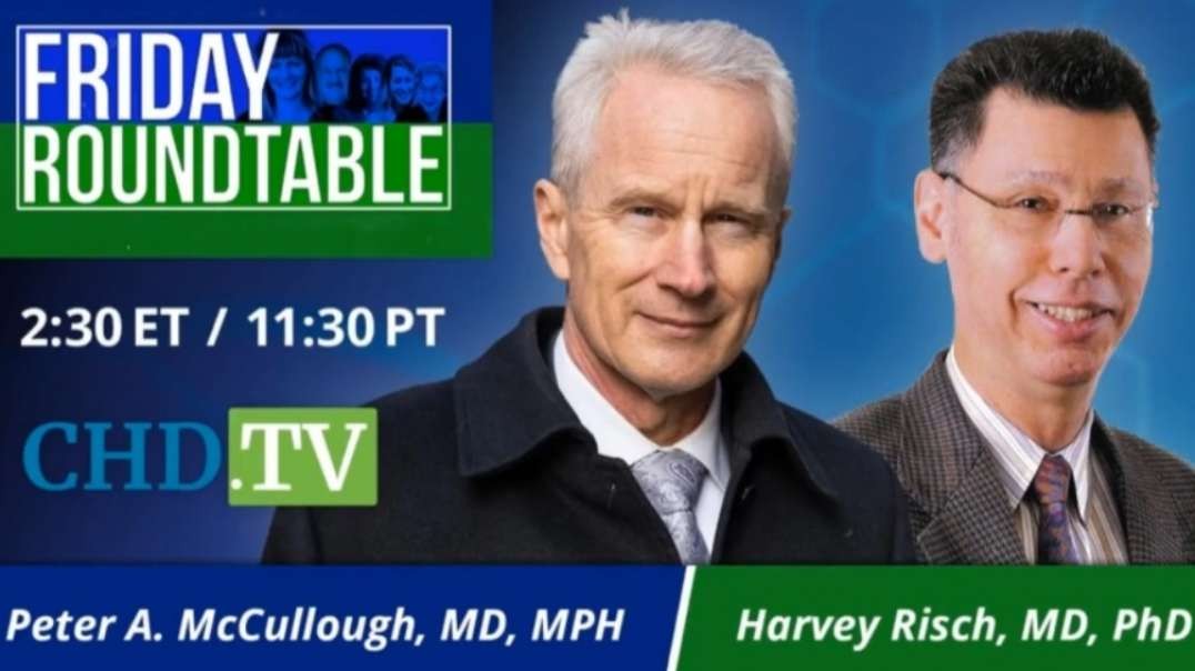 Peter A. McCullough, MD, MPH and Harvey Risch, MD, PhD - Friday Roundtable - Children's Health Defense (09/23/22)