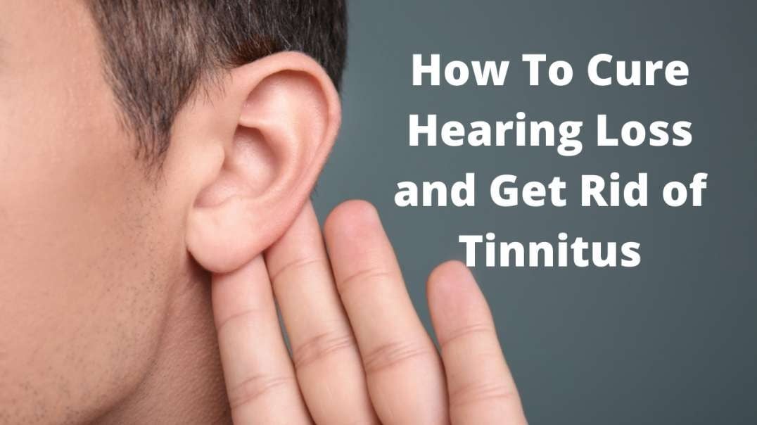How To Get Rid of Tinnitus and Hearing Loss