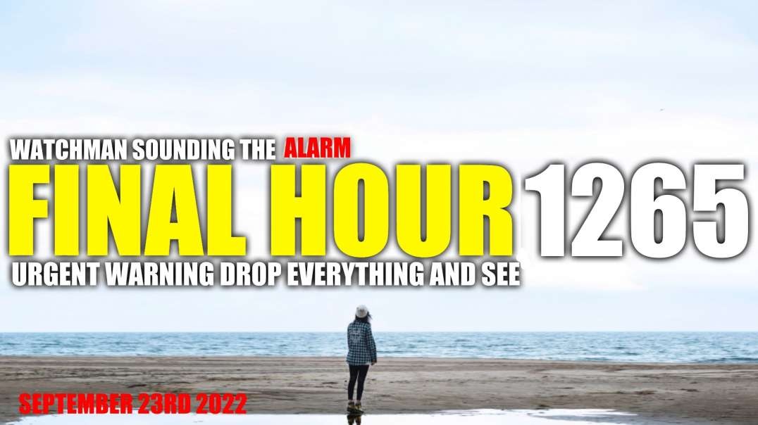 FINAL HOUR 1265 - URGENT WARNING DROP EVERYTHING AND SEE - WATCHMAN SOUNDING THE ALARM