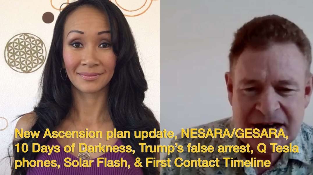 New Ascension plan update, NESARA/GESARA, 10 Days of Darkness, Trump’s false arrest, Q Tesla phones, Solar Flash, Ascension qualification, and First Contact Timeline