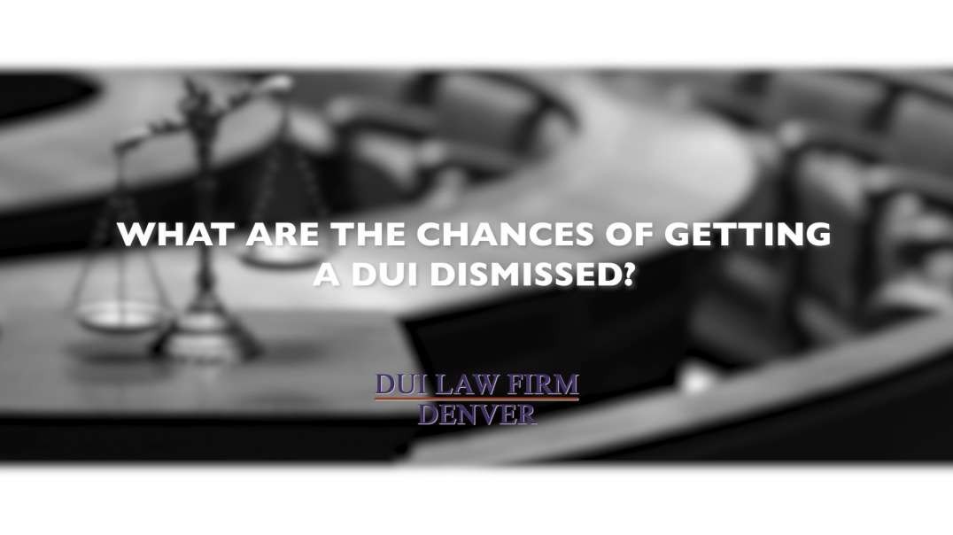 What are the chances of getting a DUI dismissed - DUI Law Firm Denver