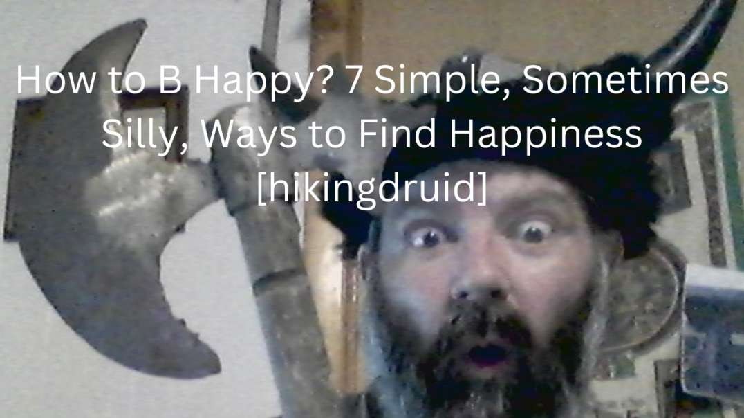 How to B Happy? 7 Simple, Sometimes Silly, Ways to Find Happiness [hikingdruid]