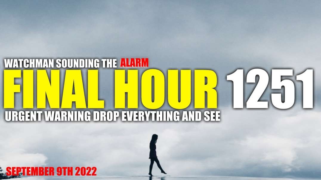 FINAL HOUR 1251 - URGENT WARNING DROP EVERYTHING AND SEE - WATCHMAN SOUNDING THE ALARM