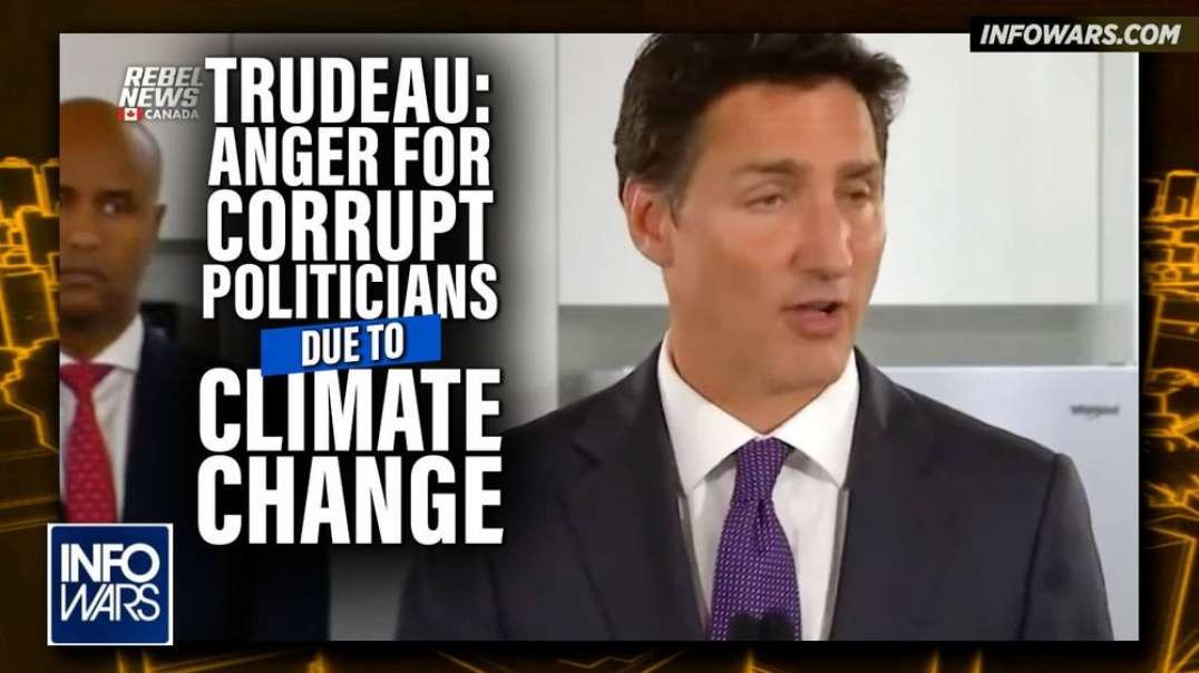 Trudeau Claims Anger Toward Corrupt Politicians Stems from Climate Change