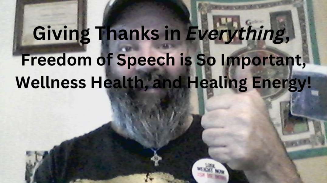 Giving Thanks in Everything, [Freedom of Speech is So Important, Wellness Health, and Healing Energy!!!] 20220928.mp4