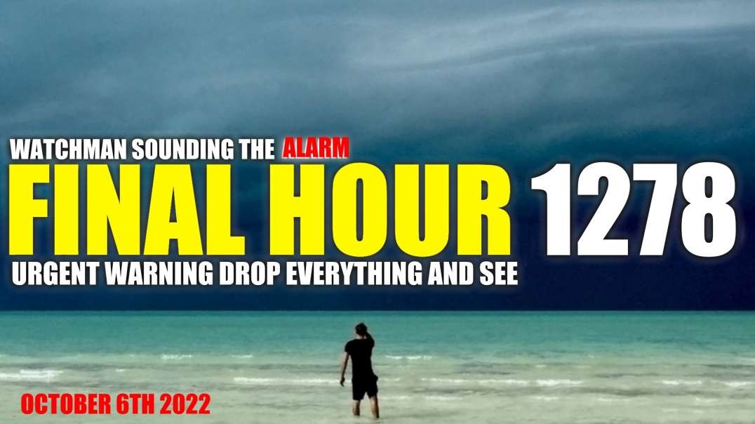 FINAL HOUR 1278 - URGENT WARNING DROP EVERYTHING AND SEE - WATCHMAN SOUNDING THE ALARM