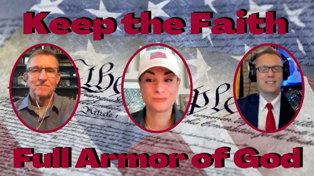 Keep The Faith Full Armor of God with General Michael Flynn, Mel K & Clay Clark