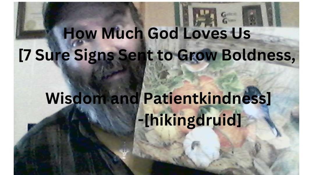 How Much God Loves Us [7 Sure Signs Sent to Grow Boldness, Wisdom and Patientkindness] [hikingdruid]