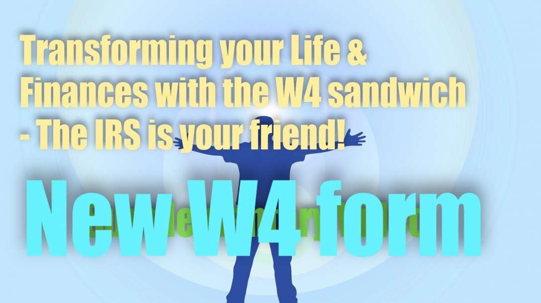 Transforming Your Life & Finances with the W4 sandwich – NEW W4 FORM! PLEASE DOWNLOAD!