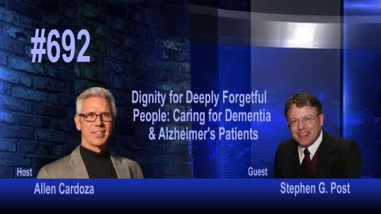 Ep. 692 - Dignity for Deeply Forgetful People: Challenges of Dementia & Alzheimer’s Care