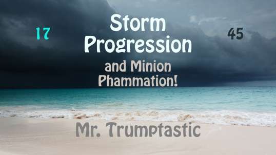 Storm Progression and Minion Phammation!  Simply 45tastic!