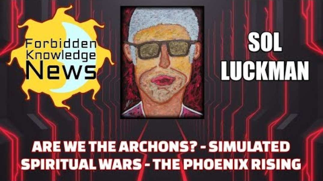 Are We the Archons? Simulated Spiritual Wars & the Phoenix Rising w/ Sol Luckman