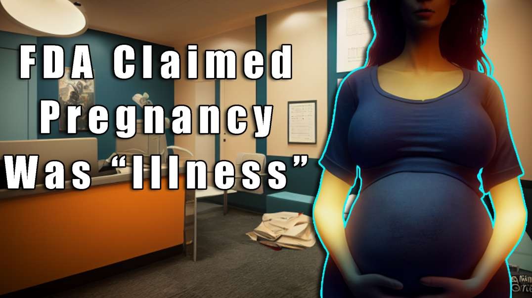 FDA Claimed Pregnancy was an Illness to Approve Drug