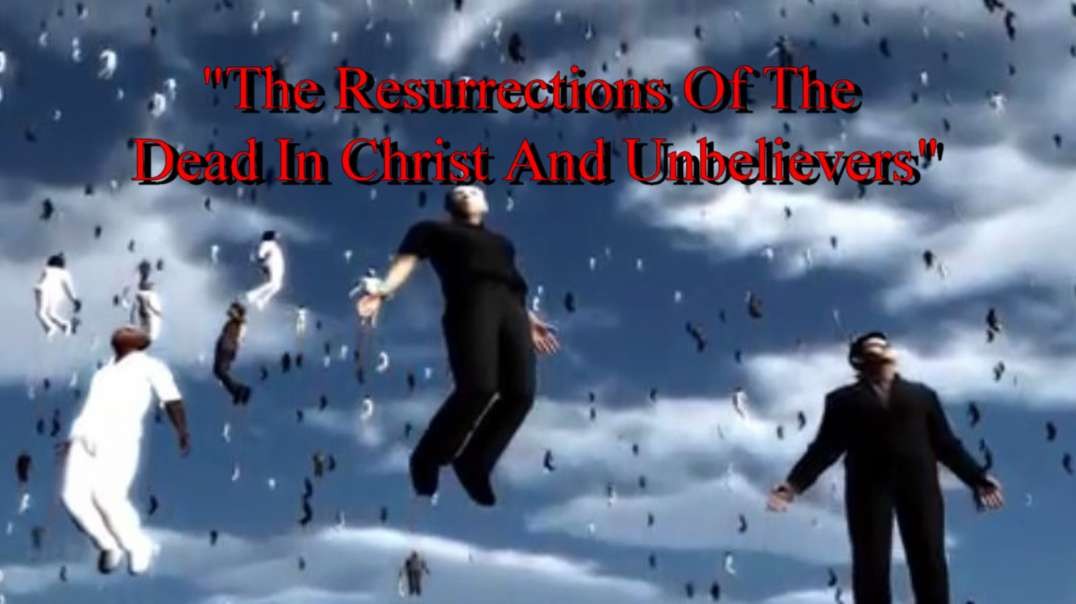 "The Resurrections Of The Dead In Christ And Unbelievers"