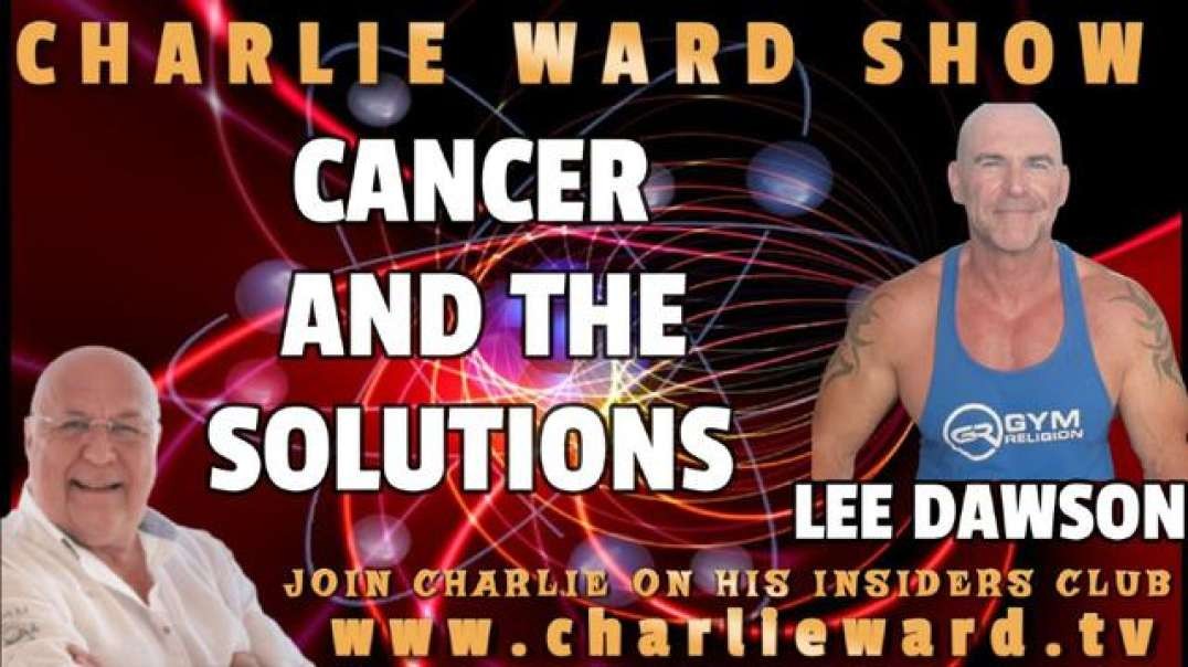 CANCER AND THE SOLUTIONS WITH LEE DAWSON & CHARLIE WARD
