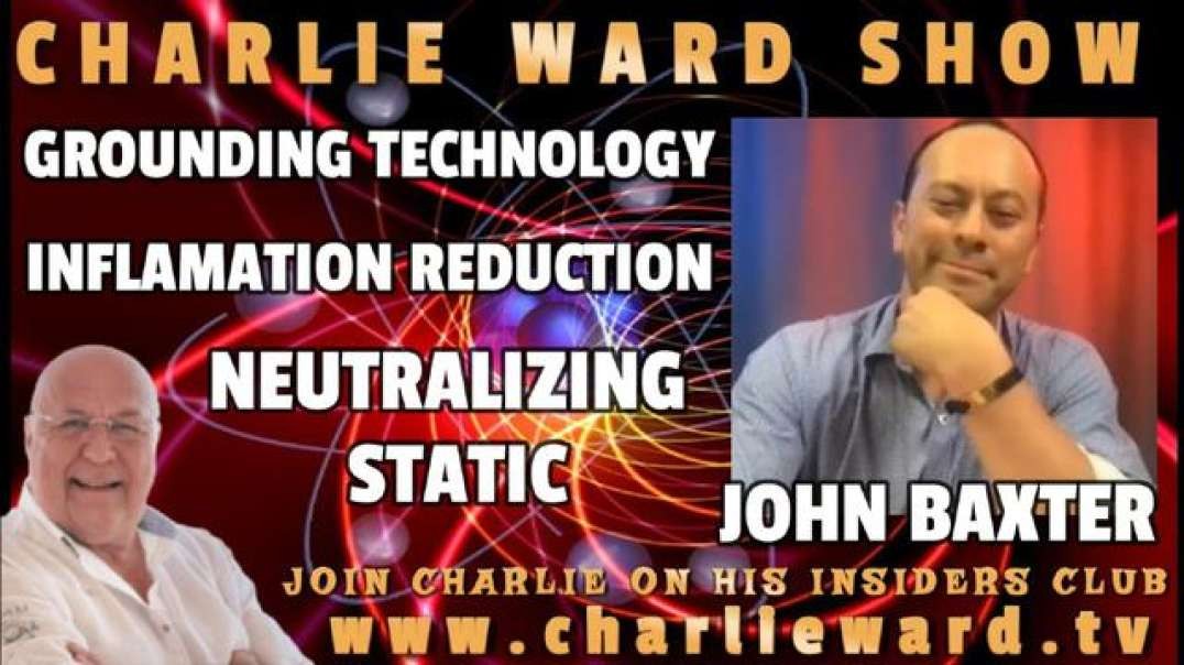 GROUNDING TECHNOLOGY, INFLAMATION REDUCTION, NEUTRALIZING STATIC WITH JOHN BAXTER & CHARLIE WARD