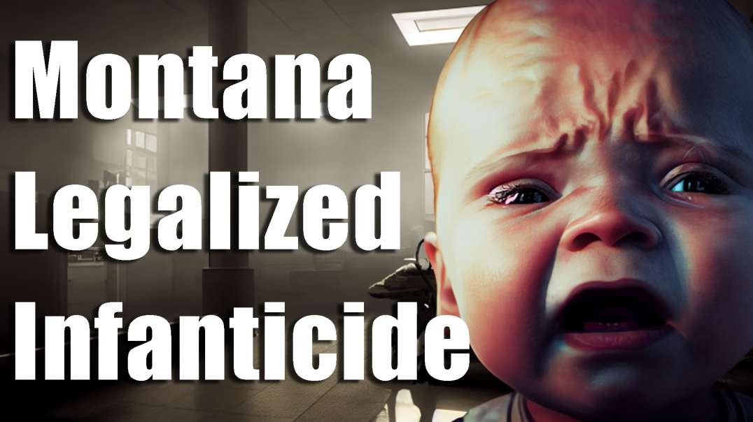 Infanticide, Killing Babies AFTER Birth, Won in Montana