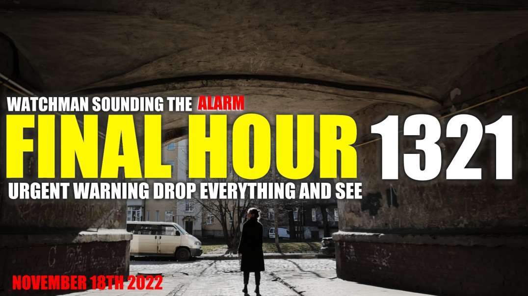 FINAL HOUR 1321 - URGENT WARNING DROP EVERYTHING AND SEE - WATCHMAN SOUNDING THE ALARM