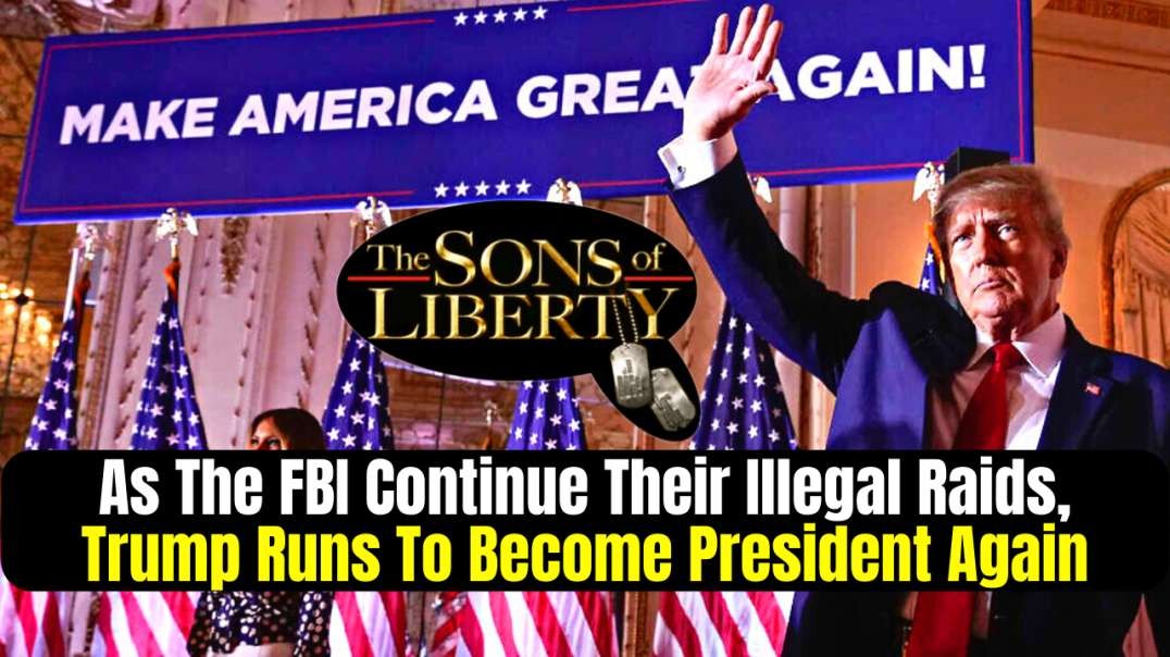 As The FBI Continue Their Illegal Raids, Trump Runs To Become President Again