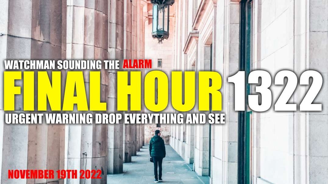 FINAL HOUR 1322 - URGENT WARNING DROP EVERYTHING AND SEE - WATCHMAN SOUNDING THE ALARM