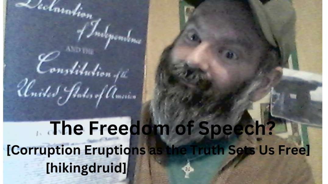 The Freedom of Speech [Corruption Eruptions as the Truth Sets Us Free] [hikingdruid]