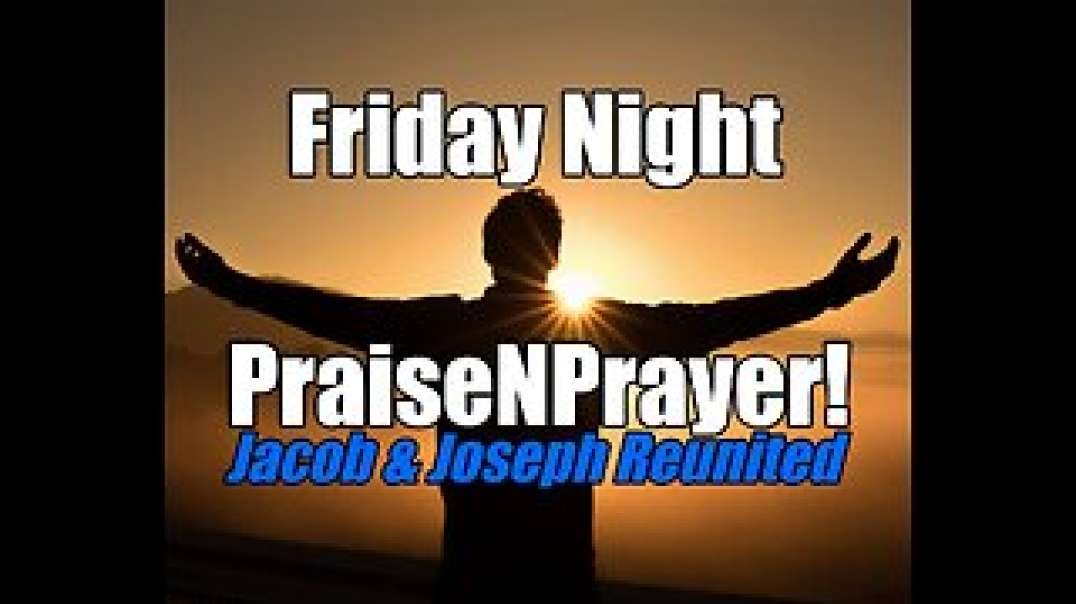 Jacob and Joseph Reunited! Friday Night PraiseNPrayer. B2T Show Nov 18, 2022