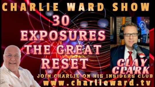 30 EXPOSURES - THE GREAT RESET WITH CLAY CLARK & CHARLIE WARD