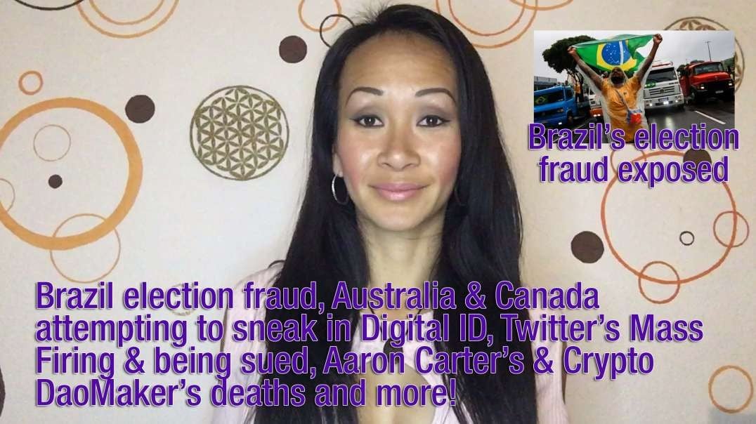 Brazil election fraud, Australia & Canada attempting to sneak in Digital ID, Twitter’s Mass Firing & being sued, Aaron Carter’s & Crypto DaoMaker’s deaths and more!