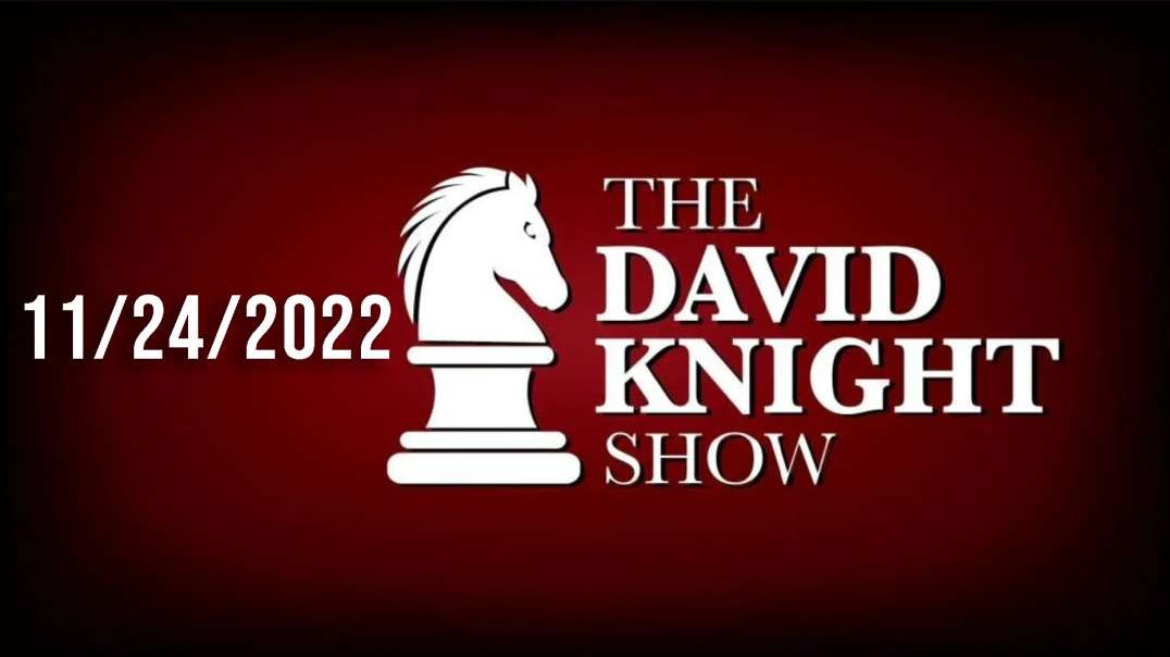 The David Knight Show 24Nov22 - Unabridged