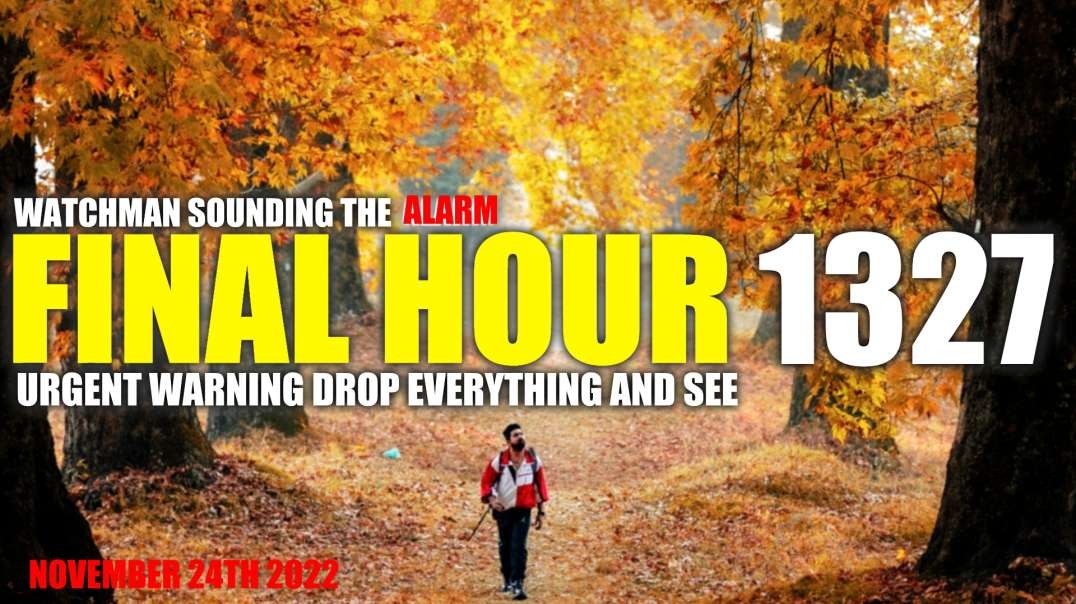 FINAL HOUR 1327 - URGENT WARNING DROP EVERYTHING AND SEE - WATCHMAN SOUNDING THE ALARM