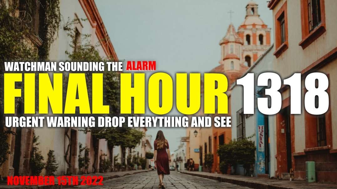 FINAL HOUR 1318 - URGENT WARNING DROP EVERYTHING AND SEE - WATCHMAN SOUNDING THE ALARM