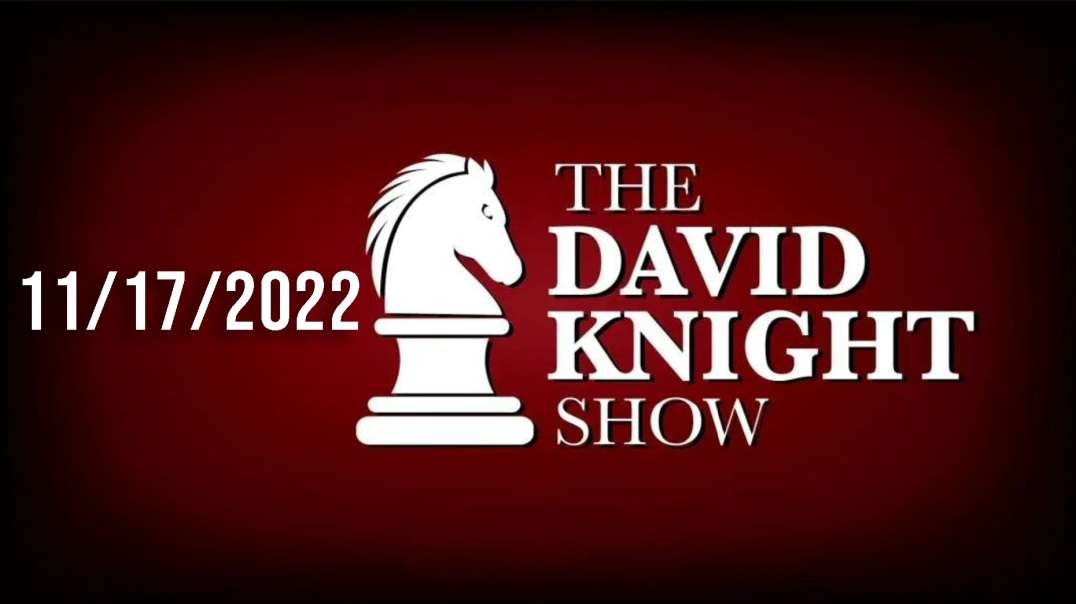 The David Knight Show 17Nov22 - Unabridged