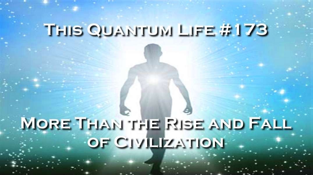 This Quantum Life 173 - More Than the Rise and Fall  of Civilization